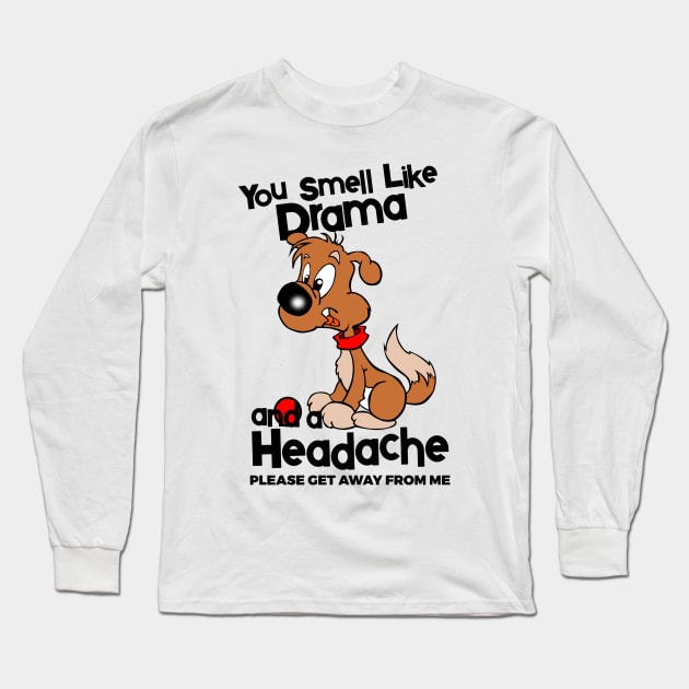 You Smell Like Drama And A Headache Please Get Away From Me Long Sleeve T-Shirt by YouthfulGeezer